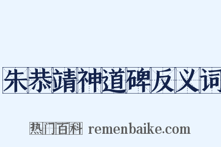 朱恭靖神道碑反义词是什么意思的图片